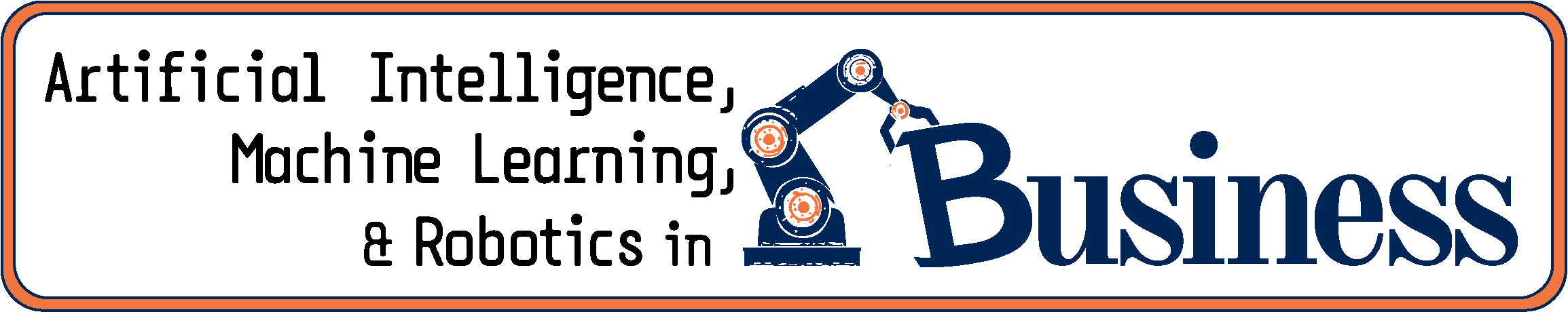 Artificial Intelligence, Machine Learning, & Robotics in Business logo with a blue and orange robotic arm placing the letter "B" into the word "Business"